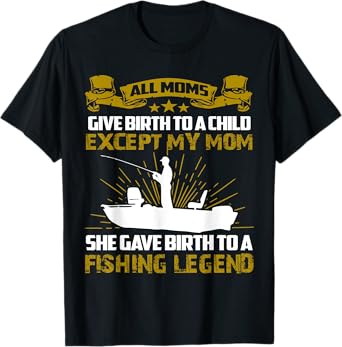 My Mom Gave Birth To A Fishing Legend T-Shirt T-Shirt