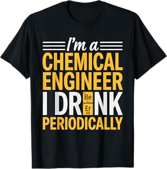 I'm A Chemical Engineer Drink Beer Periodically Science Joke T-Shirt