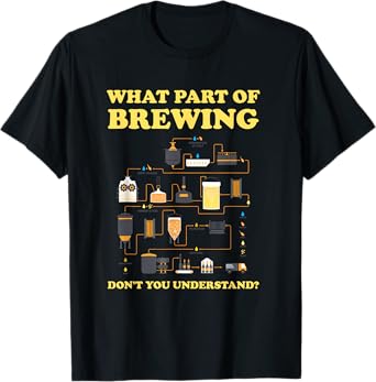 WHAT PART OF BREWING DON'T YOU UNDERSTAND? Funny Beer T-Shirt