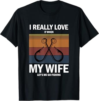 I Really Love It When My Wife Lets Me Go Fishing T-Shirt