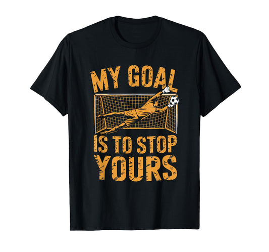 Goal Keeper and Soccer Player, My Goal is to Stop Yours T-Shirt