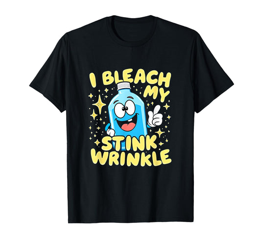 I Bleach My Stink Wrinkle Funny Saying T-Shirt