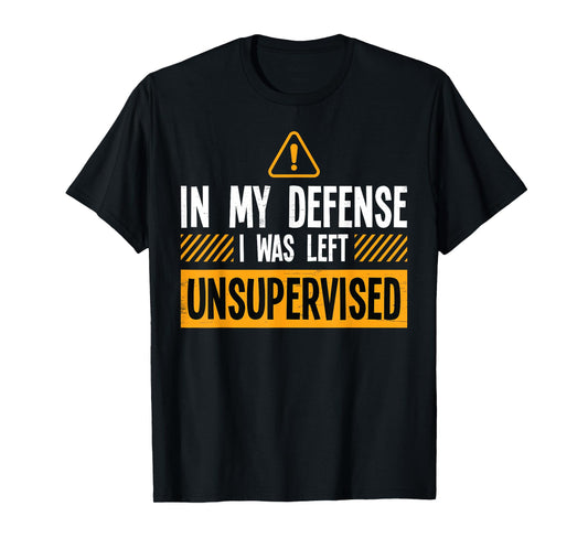 In My Defense I Was Left Unsupervised Funny Kids Men Women T-Shirt