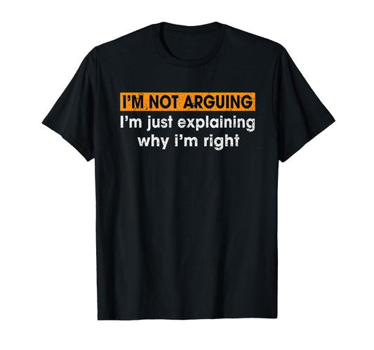 Funny Sayings I’m Not Arguing Just Explaining Why I'm Right T-Shirt