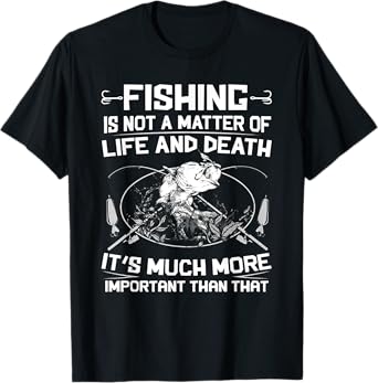 Fishing - Not A Matter Of Life or Death T-Shirt