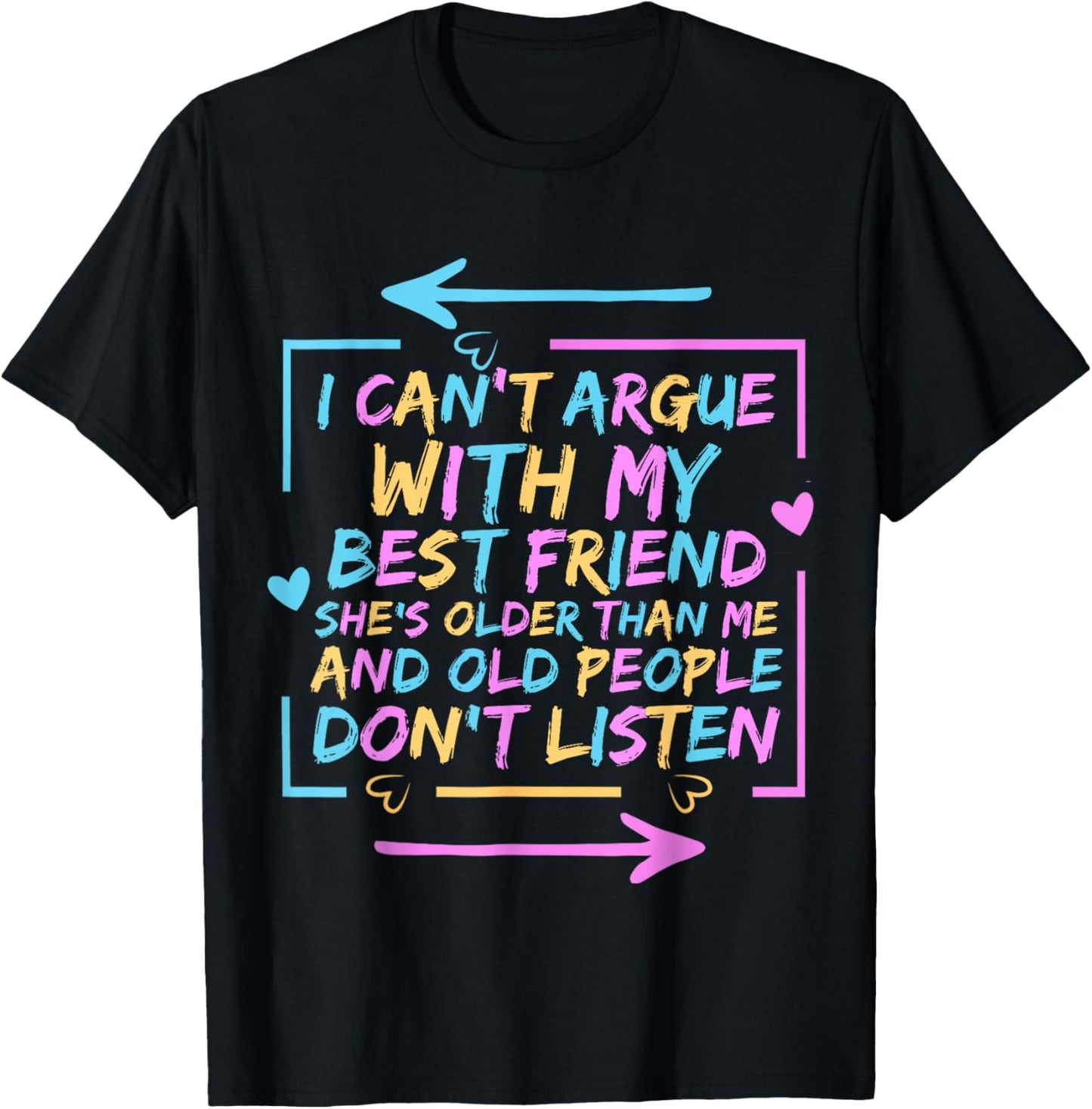 I Can't Argue With My Best Friend She's Older Than Me T-Shirt