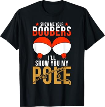 Fishing Puns - Show me your Boobers Ill show you my Pole T-Shirt