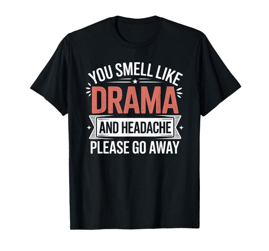You Smell Like Drama and Headache Passive Aggressive T-Shirt