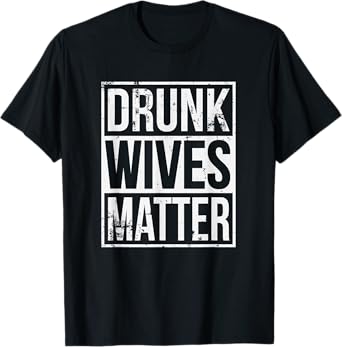 Drunk Wives Matter Funny Drinking Gift T-Shirt
