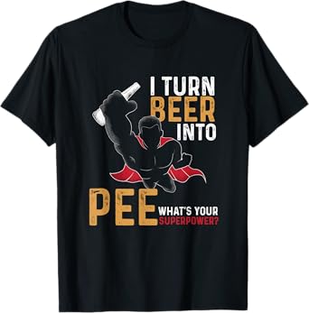 Funny I Turn Beer Into Pee | Beer Drinker | Beer Lover T-Shirt