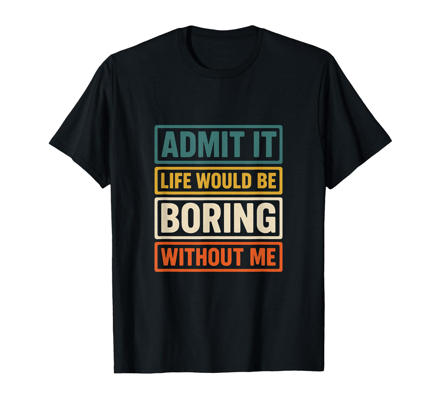 Admit It Life Would Be Boring Without Me Fun Retro Graphic T-Shirt