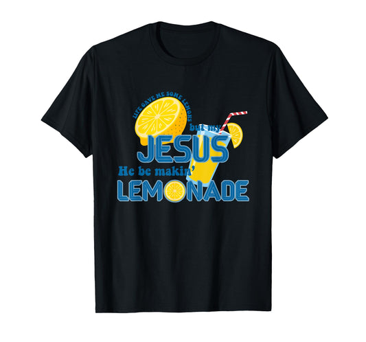 Life Gave Me Some Lemons But My Jesus He Be Making Lemonade T-Shirt