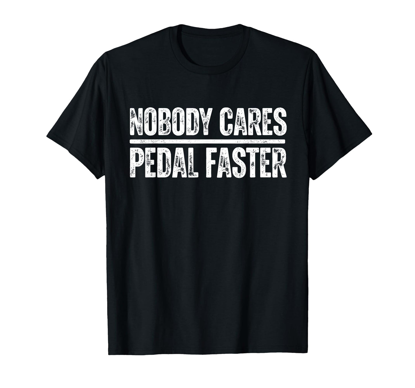 nobody cares pedal faster cool Cycling Humor T-Shirt
