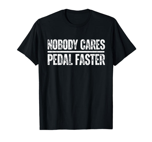 nobody cares pedal faster cool Cycling Humor T-Shirt