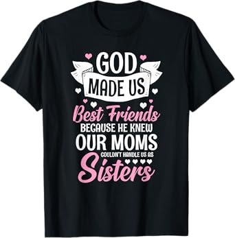 God Made Us Best Friends Because He Knew Our Moms T-Shirt