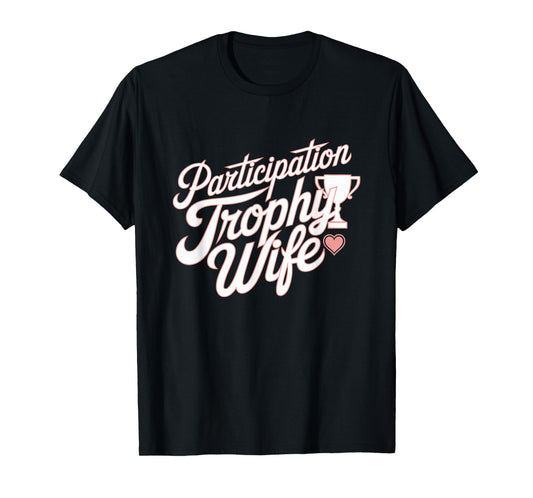 Participation Trophy Wife Funny Sarcastic Wives Design T-Shirt