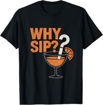 Why Sip? Beer Wine Bar Humor Cocktail Question Straw T-Shirt