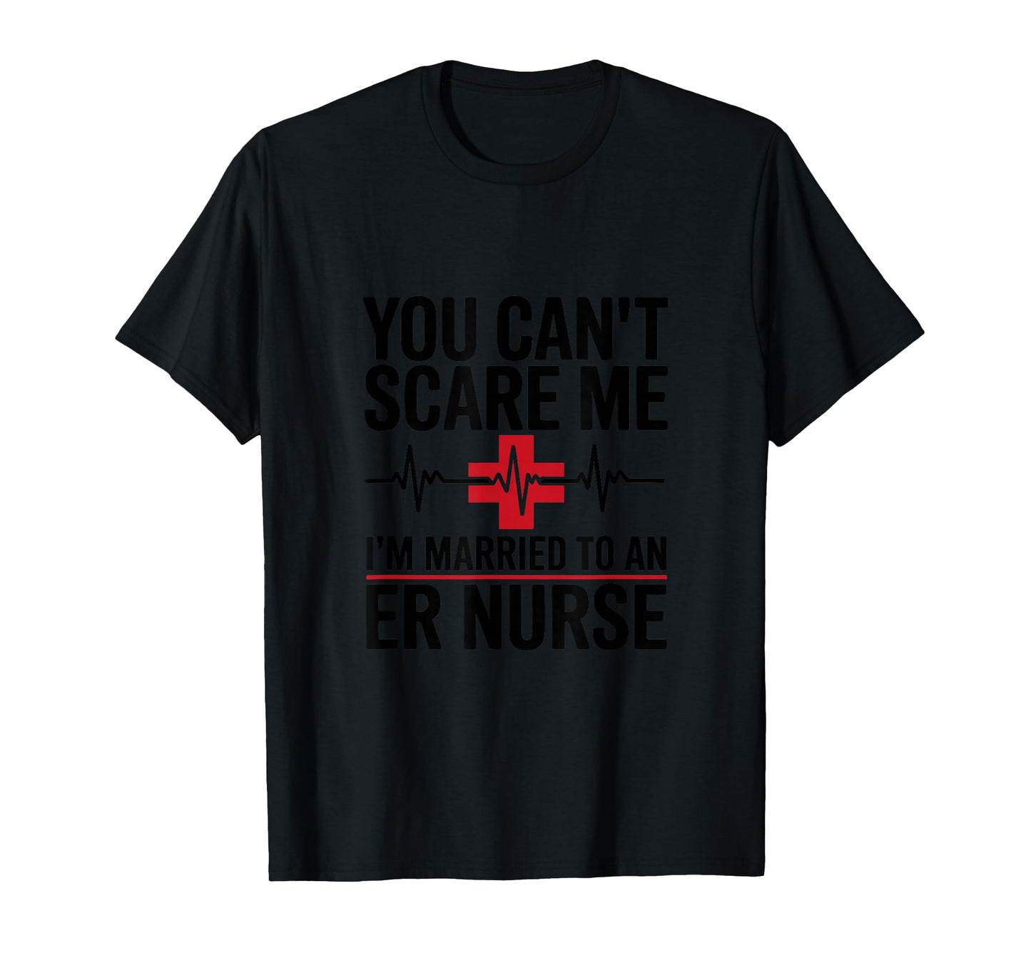 You Can’t Scare Me I’m Married to an ER Nurse T-Shirt