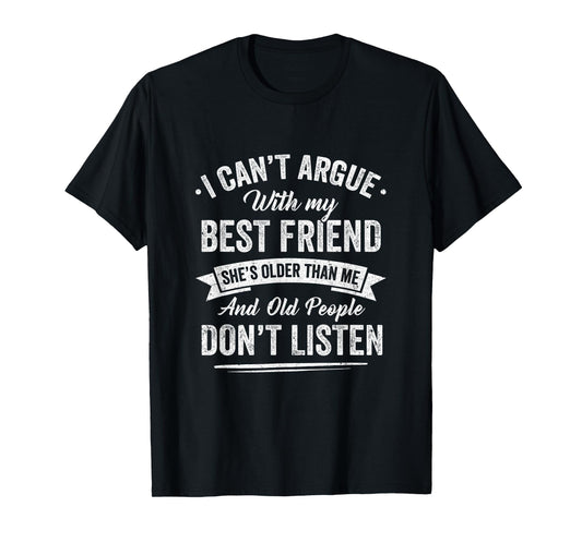 I Can't Argue With My Best Friend She's Older Than Me Funny T-Shirt