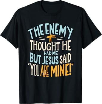 Enemy Thought He Had Me Christian Jesus Said You Are Mine T-Shirt