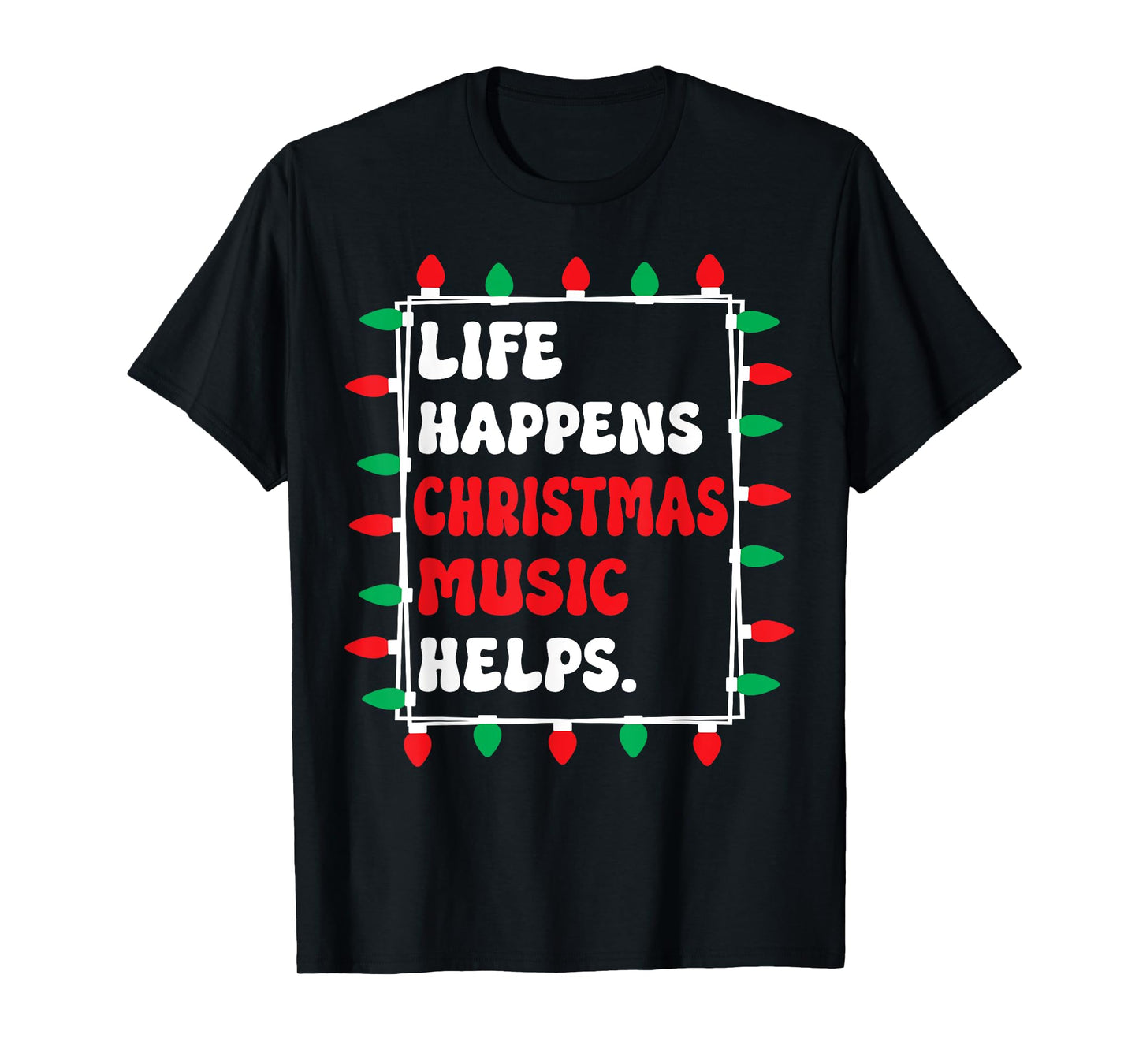 Life Happens Christmas Music Helps Xmas Lights T-Shirt
