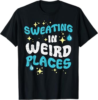 Inappropriate Sweating Weird Places Funny Humor Men Women T-Shirt