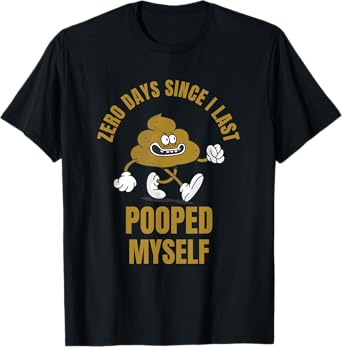 0 Days Since I Last Pooped Myself Funny Adult Humor Meme T-Shirt