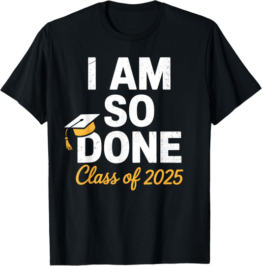 Class of 2025 I Am So Done Graduation For Him Her Senior 25 T-Shirt