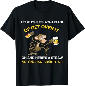 Let me pour you a tall glass of get over it monkey beer T-Shirt