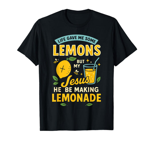 Life Gave Me Some Lemons But My Jesus He Be Making Lemonade T-Shirt
