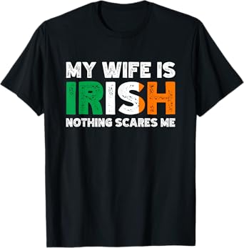 My Wife Is Irish Nothing Scares Me Funny Irish Heritage T-Shirt