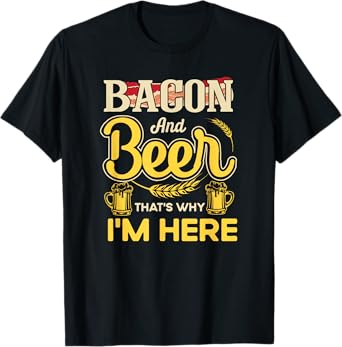 Funny Quote Breakfast Bacon And Beer That's Why I'm Here T-Shirt