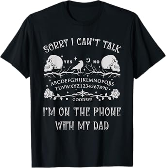 Ouija Board Sorry I Can’t Talk, I’m On The Phone With My Dad T-Shirt