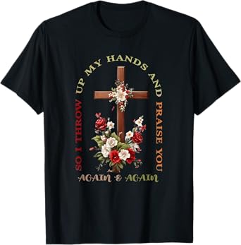 So I Throw Up My Hands Brandon Lake And Praise You T-Shirt
