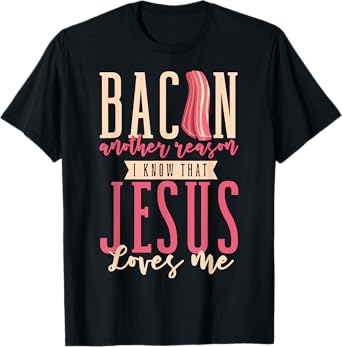Bacon Another Reason I Know That Jesus Loves Me Christian T-Shirt