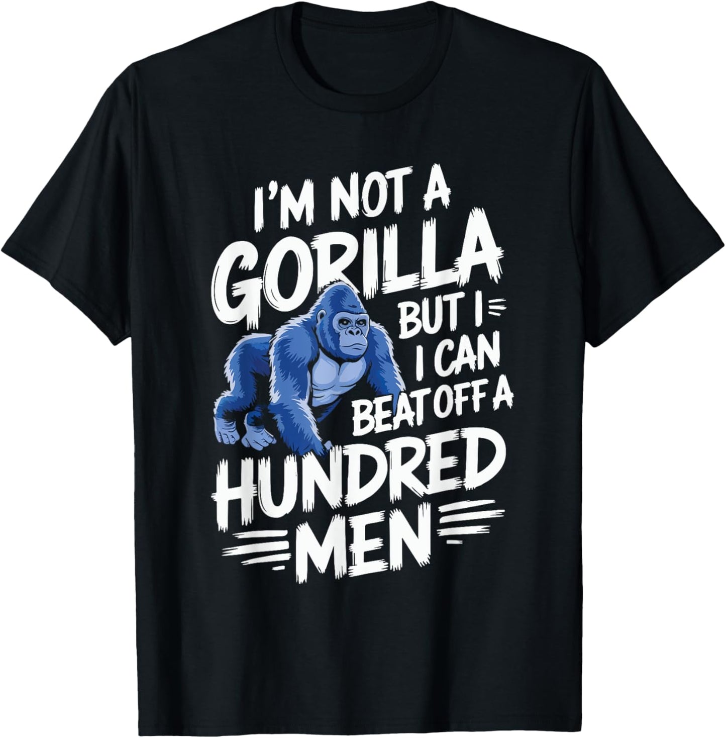 I’m Not A Gorilla But I Can Beat Off A Hundred Men Funny T-Shirt