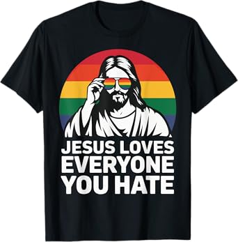 Jesus Loves Everyone You Hate T-Shirt