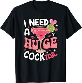 I Need A Huge Cocktail Funny Adult Joke Costume Drinker T-Shirt