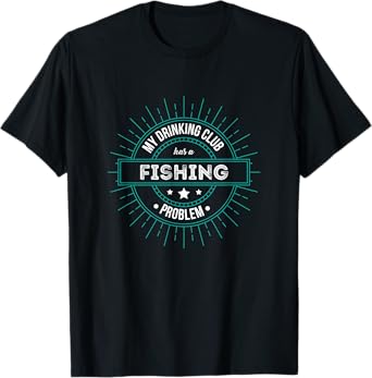 "My Drinking Club has a Fishing Problem T-Shirt "