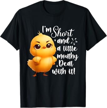 I'm short and little mouthy deal with it funny chicken T-Shirt