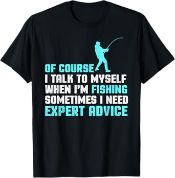 Of Course I'm Talking To Myself When I'm Fishing Advice T-Shirt