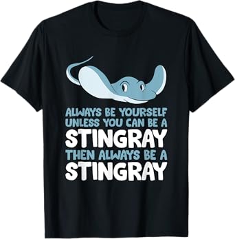 Stingray Always Be Yourself Unless You Can Be A Stingray T-Shirt