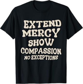 Extend Mercy Show Compassion No Exceptions T-Shirt