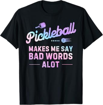 Pickleball Makes me say bad words A lot Funny Pickleball T-Shirt