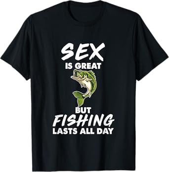 Sex Is Great But Fishing Lasts All Day T-Shirt