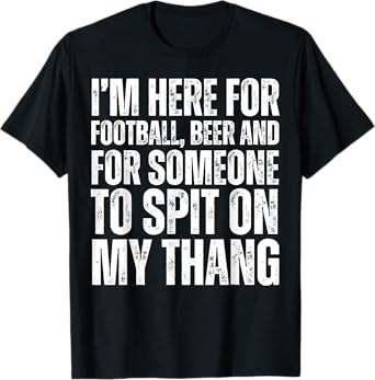I'm Here for Football Beer and for Someone to Spit Adult T-Shirt