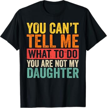 You Can't Tell Me What To Do You're Not My Daughter Vintage T-Shirt