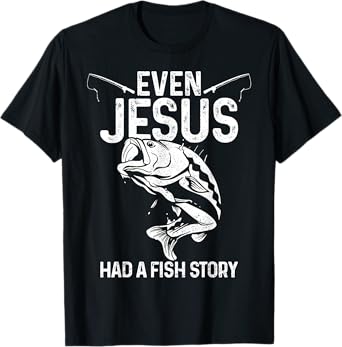 Even Jesus Had A Fish Story Funny Fishing Fisherman Gift T-Shirt