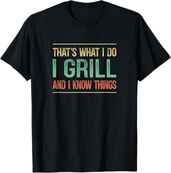 That's What I Do I Grill And I Know Things - Vintage Style - T-Shirt
