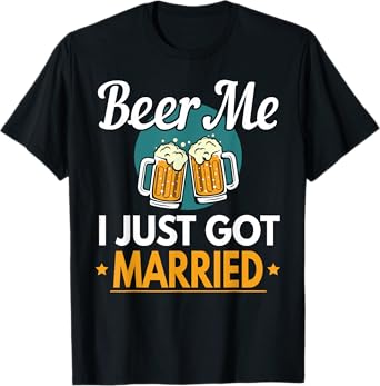 Beer Me I Just Got Married Wedding T-Shirt